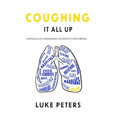 Coughing It All Up: Chronicles of a remarkable life despite cystic fibrosis