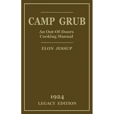 Camp Grub (Legacy Edition): A Classic Handbook on Outdoors Cooking and Having Delicious Meals and Camp and on the Trail