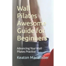 Wall Pilates Awesome Guide for Beginners: Advancing Your Wall Pilates Practice