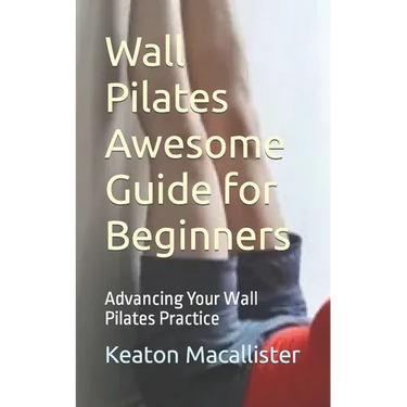 Wall Pilates Awesome Guide for Beginners: Advancing Your Wall Pilates Practice