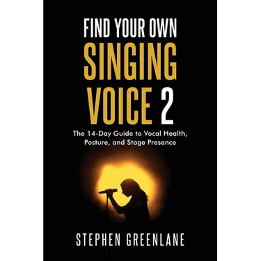 Find Your Own Singing Voice 2: The 14-Day Guide to Vocal Health, Posture, and Stage Presence