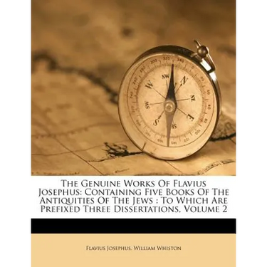 The Genuine Works of Flavius Josephus: Containing Five Books of the Antiquities of the Jews: To Which Are Prefixed Three Dissertations, Volume 2