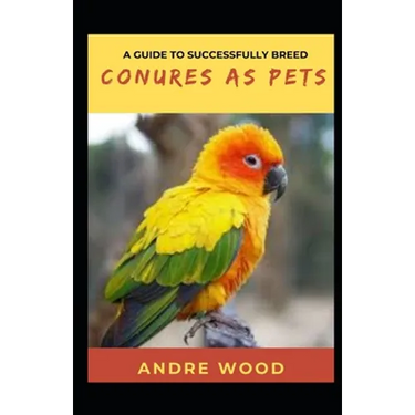A Guide To Successfully Breed Conures As Pets: A Companion That That Worth It