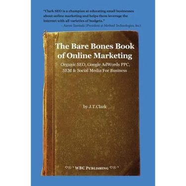 The Bare Bones Book of Online Marketing: Organic Seo, Google Adwords Ppc, Sem & Social Media for Business