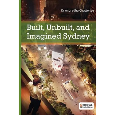 Built, Unbuilt and Imagined Sydney: A Collection of Essays on the Public Life of Architecture