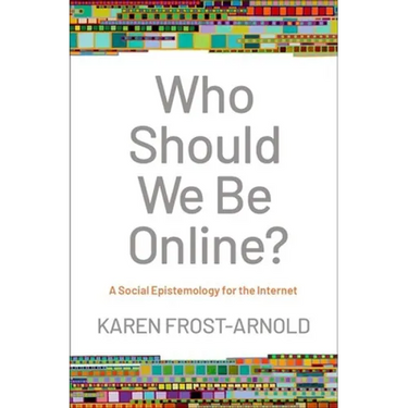 Who Should We Be Online?: A Social Epistemology for the Internet