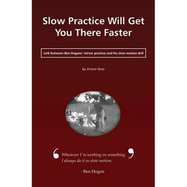 Slow Practice Will Get You There Faster: Link Between Ben Hogans' Mirror Practice and His Slow Motion Drill