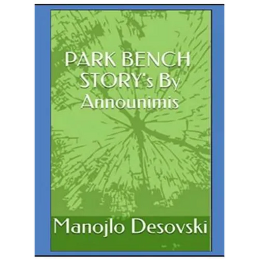 PARK BENCH STORY's By Announimis Author Manojlo Desovski
