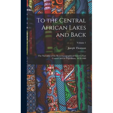 To the Central African Lakes and Back: The Narrative of the Royal Geographical Society's East Central African Expedition, 1878-1880; Volume 1