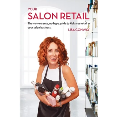 Your Salon Retail: The No-Nonsense, No-Hype Guide to Kick-Arse Retail in Your Salon Business