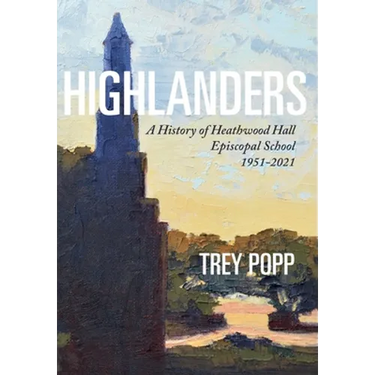 Highlanders: A History of Heathwood Hall Episcopal School, 1951-2021