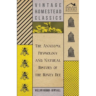 The Anatomy, Physiology and Natural History of the Honey Bee