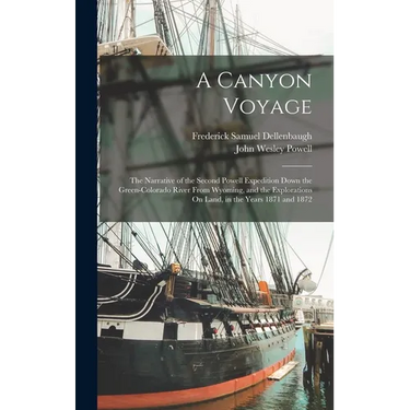 A Canyon Voyage: The Narrative of the Second Powell Expedition Down the Green-Colorado River From Wyoming, and the Explorations On Land