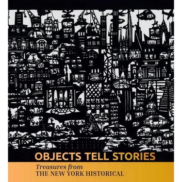 Objects Tell Stories: Treasures from the New York Historical