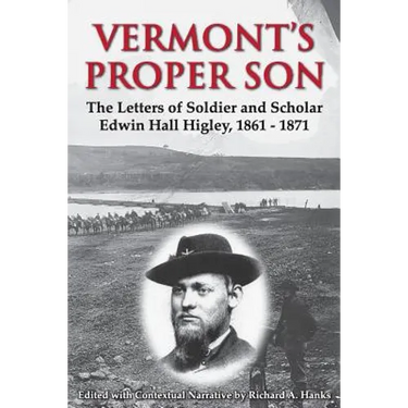 Vermont's Proper Son: The Letters of Soldier and Scholar Edwin Hall Higley, 1861 - 1871