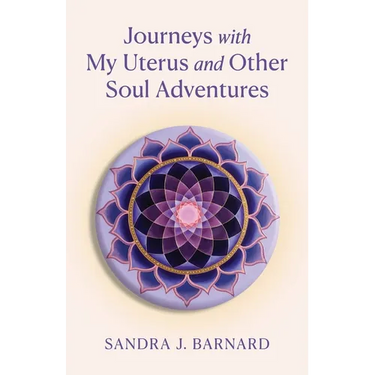 Journeys with My Uterus and Other Soul Adventures