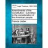 Amendments of the Constitution: Submitted to the Consideration of the American People.