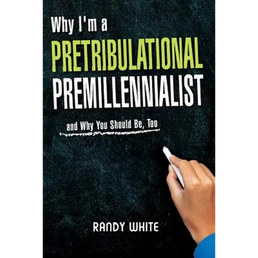 Why I Am A Pretribulational Premillennialist: And Why You Should Be, Too