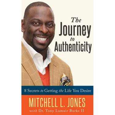The Journey to Authenticity: 8 Secrets to Getting the Life You Desire
