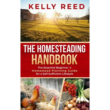 The Homesteading Handbook: The Essential Beginner's Homestead Planning Guide for a Self-Sufficient Lifestyle