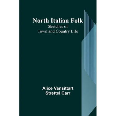 North Italian Folk: Sketches of Town and Country Life