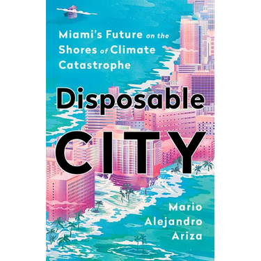 Disposable City: Miami's Future on the Shores of Climate Catastrophe