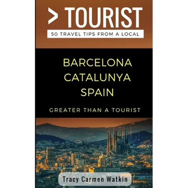 Greater Than a Tourist- Barcelona Catalunya Spain: 50 Travel Tips from a Local