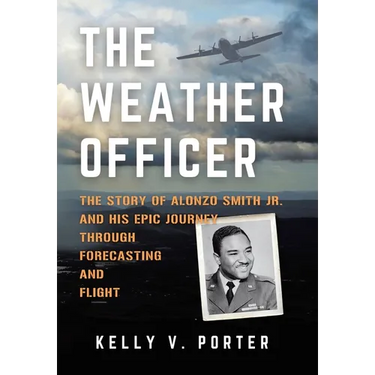 The Weather Officer: The Story of Alonzo Smith Jr. and His Epic Journey Through Forecasting and Flight