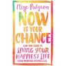 Now Is Your Chance: A 30-Day Guide to Living Your Happiest Life Using Positive Psychology