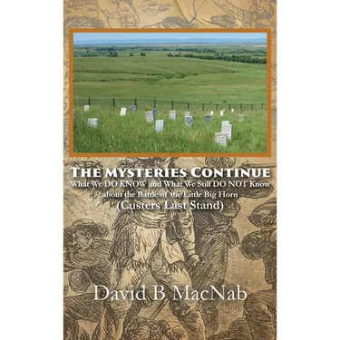 The Mysteries Continue: What We DO KNOW and What We Still DO NOT Know about the Battle of the Little Big Horn (Custers Last Stand)