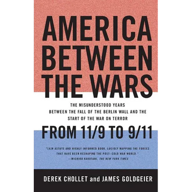 America Between the Wars: From 11/9 to 9/11: The Misunderstood Years Between the Fall of the Berlin Wall and the Start of the War on Terror