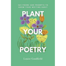 Plant Your Poetry: 365 Poems and Prompts to Grow Your Writing Habit