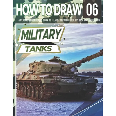 How to Draw Military Tanks 06: Awesome Educational Book to Learn Drawing Step by Step For Beginners!: Learn to draw Military Tanks for kids & adults