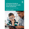 A Practical Guide to Educating Learners with Down Syndrome: Supporting Lifelong Learning