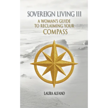 Sovereign Living III: A Woman's Guide to Reclaiming Your Compass