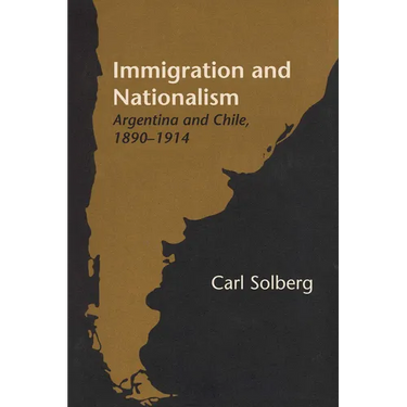 Immigration and Nationalism: Argentina and Chile, 1890-1914