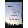 Win Lose Live And Sometimes Opinions