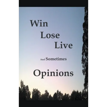 Win Lose Live And Sometimes Opinions