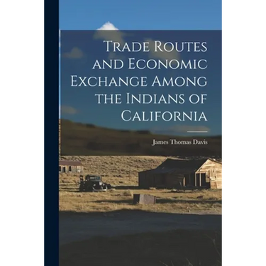 Trade Routes and Economic Exchange Among the Indians of California