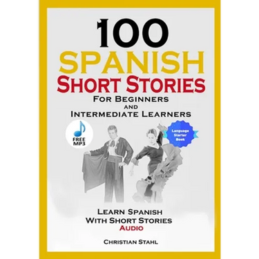100 Spanish Short Stories for Beginners and Intermediate Learners Learn Spanish with Short Stories + Audio: Spanish Edition Foreign Language Book 1