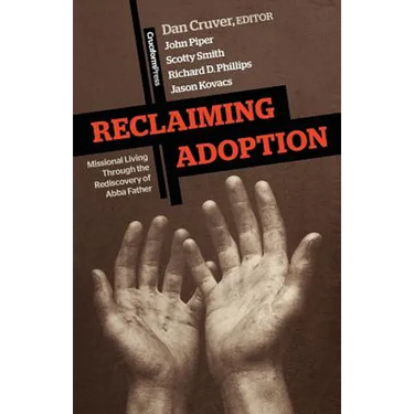 Reclaiming Adoption: Missional Living Through the Rediscovery of Abba Father