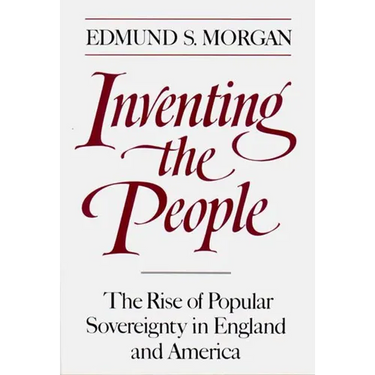 Inventing the People: The Rise of Popular Sovereignty in England and America