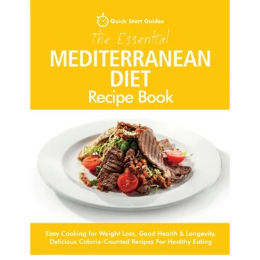 The Essential Mediterranean Diet Recipe Book: Easy Cooking for Weight Loss, Good Health & Longevity. Delicious Calorie-Counted Recipes For Healthy Eat