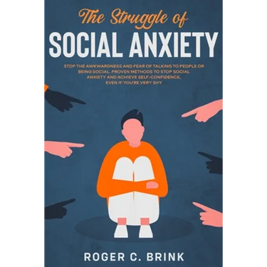 The Struggle of Social Anxiety: Stop The Awkwardness and Fear of Talking to People or Being Social. Proven Methods to Stop Social Anxiety and Achieve