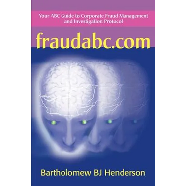 Fraudabc.Com: Your ABC Guide to Corporate Fraud Management and Investigation Protocol