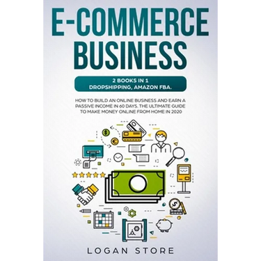 E-Commerce Business: 2 Books in 1: DROPSHIPPING, AMAZON FBA.: How to build an online business and earn a passive income in 60 Days. The ult