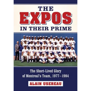 The Expos in Their Prime: The Short-Lived Glory of Montreal's Team, 1977-1984