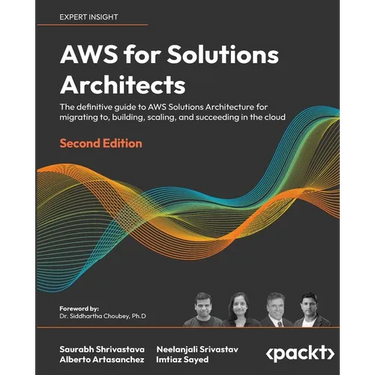 AWS for Solutions Architects - Second Edition: The definitive guide to AWS Solutions Architecture for migrating to, building, scaling, and succeeding