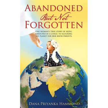 Abandoned but Not Forgotten: "One woman's true story of being abducted as a child. To scouring the planet for her birth parents."