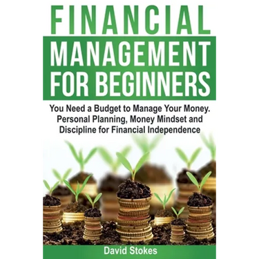 Financial Management for Beginners: You Need a Budget to Manage Your Money. Personal Planning, Money Mindset and Discipline for Financial Independence